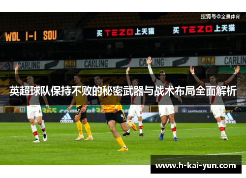 英超球队保持不败的秘密武器与战术布局全面解析 英超球队保持不败的秘密武器与战术布局全面解析