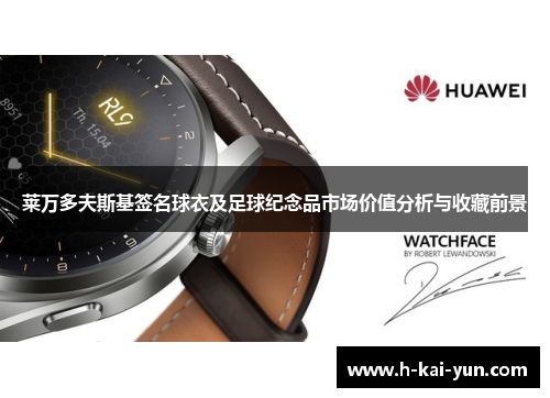 莱万多夫斯基签名球衣及足球纪念品市场价值分析与收藏前景 莱万多夫斯基签名球衣及足球纪念品市场价值分析与收藏前景