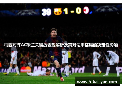 梅西对阵AC米兰关键战表现解析及其对法甲格局的决定性影响 梅西对阵AC米兰关键战表现解析及其对法甲格局的决定性影响