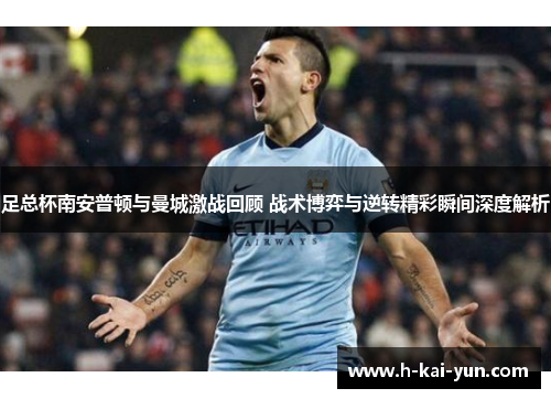 足总杯南安普顿与曼城激战回顾 战术博弈与逆转精彩瞬间深度解析