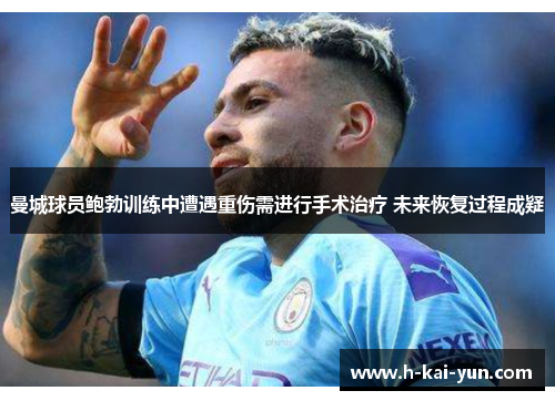 曼城球员鲍勃训练中遭遇重伤需进行手术治疗 未来恢复过程成疑