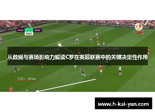 从数据与赛场影响力解读C罗在英超联赛中的关键决定性作用 从数据与赛场影响力解读C罗在英超联赛中的关键决定性作用
