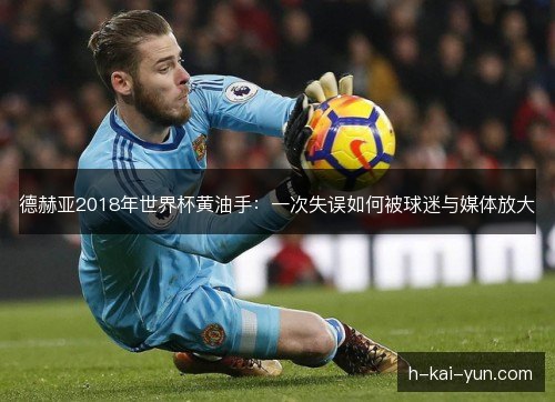 德赫亚2018年世界杯黄油手：一次失误如何被球迷与媒体放大